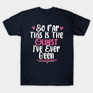 Funny So Far This Is The Oldest I've Ever Been Sarcastic / Sarcasm Quote Colored Heart Design T-Shirt